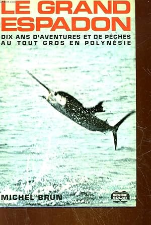 Bild des Verkufers fr LE GRAND ESPADON - 10 ANS D'AVENTURES E DE PECHE AU TOUT GRAOS EN POLYNESIE zum Verkauf von Le-Livre