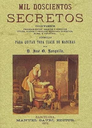 Immagine del venditore per MIL DOSCIENTOS SECRETOS. Contiene procedimientos, recetas y remedios �tiles, nuevos y privados. Econom�a dom�stica, rural � industrial. F�rmulas para quitar toda clase de manchas y lavar la ropa, sedas, tules, encajes, plumas y cintas, etc. Aplicar con . venduto da Librer�a Ra�ces
