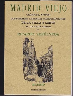 MADRID VIEJO: CRONICAS, AVISOS, COSTUMBRES, LEYENDAS Y DESCRIPCIONES DE LA VILLA Y CORTE EN LOS S...