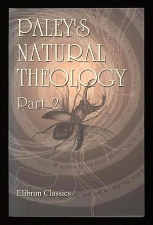 Immagine del venditore per Paley's Natural Theology; Part 2. Revised to harmonize with modern science. venduto da Sapience Bookstore