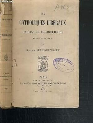 Image du vendeur pour LES CATHOLIQUES LIBERAUX - L'EGLISE ET LE LIBERALISME DE 1830 A NOS JOURS mis en vente par Le-Livre