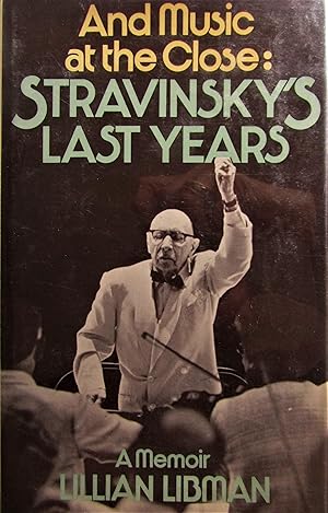 And Music at the Close: Stravinsky's Last Years