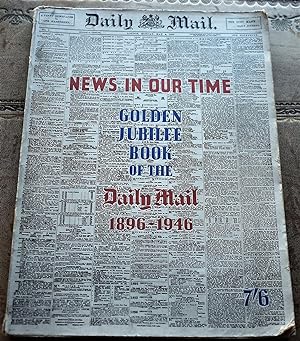 NEWS IN OUR TIME - Golden Jubilee Book Of The Daily Mail 1896-1946