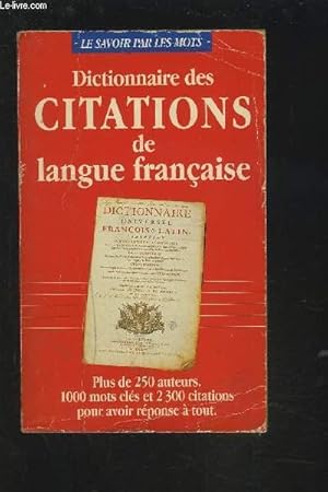 Imagen del vendedor de DICTIONNAIRE DES CITATIONS DE LANGUE FRANCAISE - PLUS DE 250 AUTEURS / 1000 MOTS CLES ET 2300 CITATIONS POUR AVOIR REPONSE A TOUT. a la venta por Le-Livre