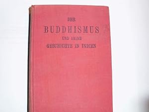 Der BUDDHISMUS und seine GESCHICHTE IN INDIEN. Eine Darstellung der Lehren und Geschichte der bud...