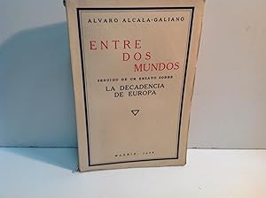 Seller image for ENTRE DOS MUNDOS SEGUIDO DE UN ENSAYO SOBRE LA DECADENCIA DE EUROPA ALCALA GALIANO ALVARO 1928 for sale by LIBRERIA ANTICUARIA SANZ