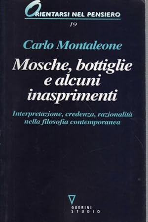 Seller image for Mosche, bottiglie e alcuni inasprimenti Interpretazione, credenza, razionalit nella filosofia contemporanea for sale by Di Mano in Mano Soc. Coop