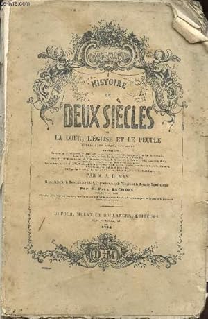 Seller image for HISTOIRE DE DEUX SIECLES OU LA COUR, L'EGLISE ET LE PEUPLE, depuis 1700 jusqu'a nos jours / contenant : la splendeur et les misres de LOUIS XIV - Le Rgent, sa politique, ses ministres, sa famille, ses rous etc. for sale by Le-Livre