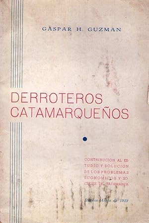 DERROTEROS CATAMARQUEÑOS. Contribución al estudio y solución de los problemas económicos y social...