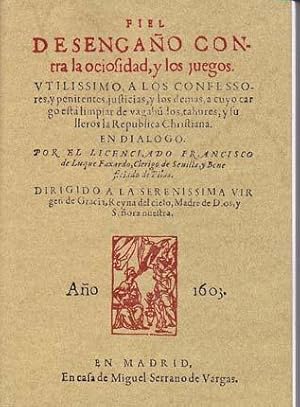 FIEL DESENGAÑO CONTRA LA OCIOSIDAD Y LOS JUEGOS. Utilissmo a los confessores, y penitentes, jufti...