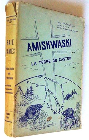 Seller image for Amiskwaski, la terre du castor. La Baie James, trois cents d'histoire militaire, conomique, missionnaire for sale by Claudine Bouvier