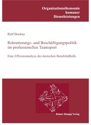 Bild des Verkufers fr Rekrutierungs- und Beschftigungspolitik im professionellen Teamsport : eine Effizienzanalyse des deutschen Berufsfuballs. [Organisationskonomie humaner Dienstleistungen 9] zum Verkauf von Antiquariat Kelifer