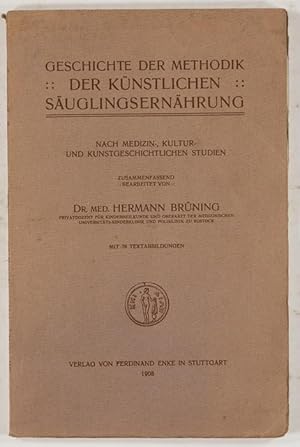 Geschichte der Methodik der künstlichen Säuglingsernährung. Nach medizin-. kultur-, und kunstgesc...