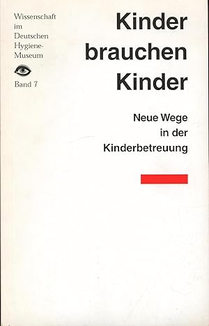 Seller image for Kinder brauchen Kinder. Publikationsreihe Wissenschaft im Deutschen Hygiene-Museum. Band 7. ,Neue Wege in der Kinderbetreuung. Symposium. 28. September 1997., for sale by Antiquariat Kastanienhof