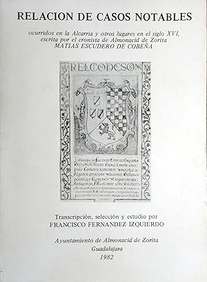 Imagen del vendedor de RELACIN DE CASOS NOTABLES OCURRIDOS EN LA ALCARRIA Y OTROS LUGARES EN EL SIGLO XVI, ESCRITA POR EL CRONISTA DE ALMONACID DE ZORITA MATAS ESCUDERO DE COBEA a la venta por Ziggurat Libros