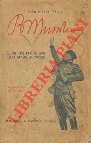 Benito Mussolini. La sua vita fino ad oggi dalla strada al potere.