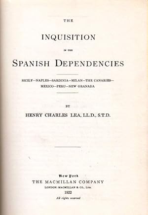 THE INQUISITION IN THE SPANISH DEPENDENCIES: SICILY--NAPLES--SARDINIA--MILAN--THE CANARIES--MEXIC...