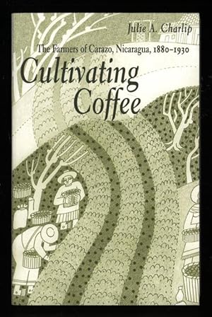 Seller image for Cultivating Coffee; The Farmers of Carazo, Nicaragua, 1880-1930 for sale by Sapience Bookstore