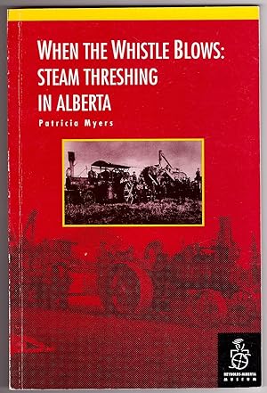 When The Whistle Blows Steam Threshing In Alberta