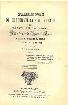 Fioretti di letteratura e di morale ossia 250 passi di prosa o di poesia atti a formare la mente ...