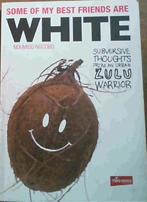 Bild des Verk�ufers f�r Some of My Best Friends are White: Subversive Thoughts from an Urban Zulu Warrior zum Verkauf von Chapter 1