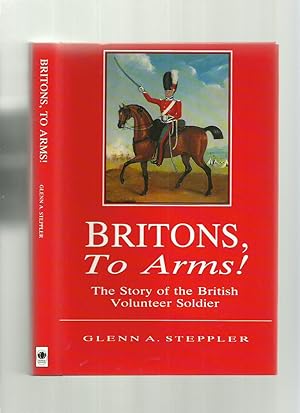 Imagen del vendedor de Britons, to Arms! The Story of the British Volunteer Soldier a la venta por Roger Lucas Booksellers