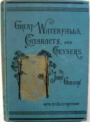Great Waterfalls, Cataracts, and Geysers. Described and Illustrated