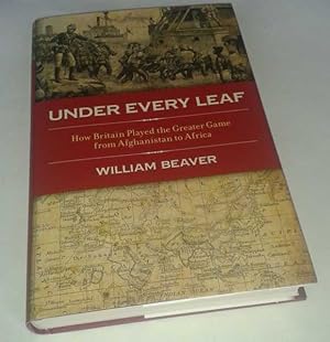 Under Every Leaf: How Britain Played The Greater Game From Afghanistan to Africa