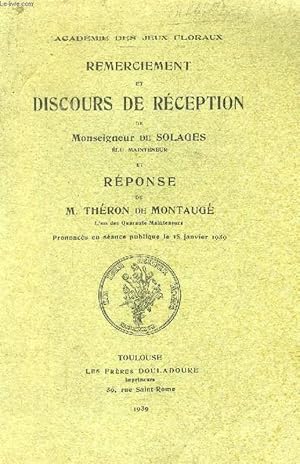 Seller image for REMERCIEMENT ET DISCOURS DE RECEPTION DE Mgr DE SOLAGES, ELU MAINTENEUR, ET REPONSE DE M. THERON DE MONTAUGE for sale by Le-Livre