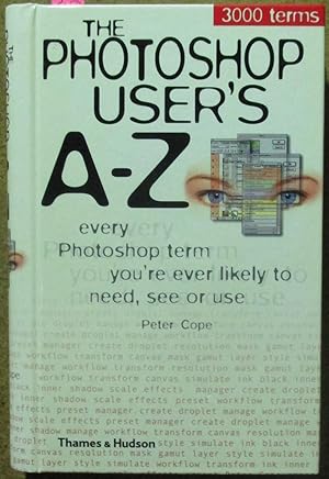Photoshop User's A-Z, The: Every Photoshop Term You're Ever Likely to Need, See or Use