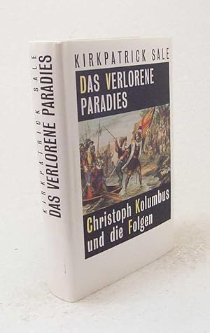 Seller image for Das verlorene Paradies : Christoph Kolumbus und die Folgen / Kirkpatrick Sale. Aus dem Amerikan. von Brigitte Rapp for sale by Versandantiquariat Buchegger