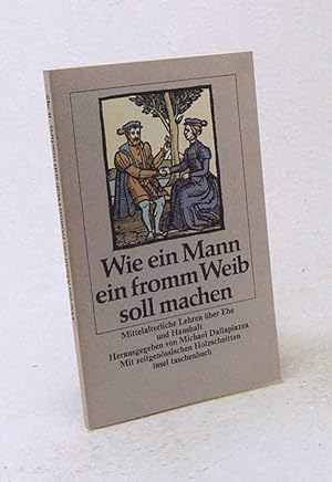 Imagen del vendedor de Wie ein Mann ein fromm Weib soll machen : mittelalterliche Lehren ber Ehe und Haushalt / hrsg. ins Neuhochdt. bertr. u. mit e. Nachw. vers. von Michael Dallapiazza a la venta por Versandantiquariat Buchegger