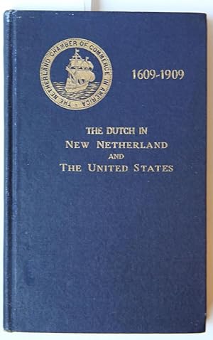 THE DUTCH IN NEW NETHERLAND and the United States 1609-1909, presented by the Netherland Chamber ...