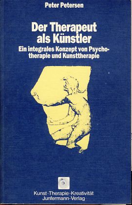 Der Therapeut als Künstler : e. integrales Konzept von Psychotherapie u. Kunsttherapie. Reihe Kun...
