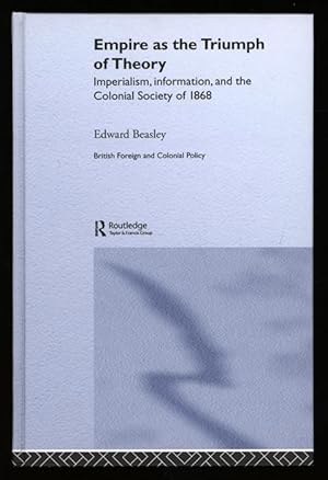 Empire as the Triumph of Theory; Imperialism, information, and the Colonial Society of 1868 (Brit...