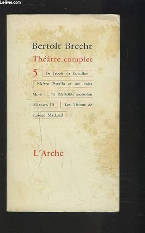 Bild des Verkufers fr THEATRE COMPLET - THEATRE COMPLET N 5 : LE PROCES DE LUCULLUS / MAITRE PUNTILA ET SON VALET MATTI / LA RESISTIBLE ASCENSION D'ARTURO UI / LES VISIONS DE SIMONE MACHARD. zum Verkauf von Le-Livre