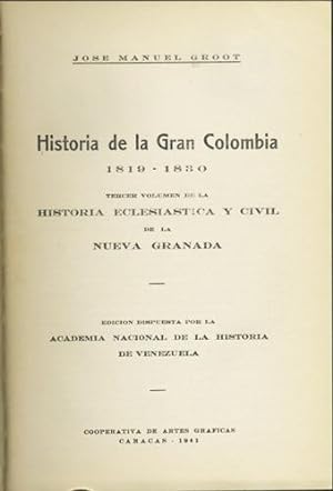 Historia de la Gran Colombia 1819-1830. Tercer volumen de la historia eclesiastica y civil de la ...