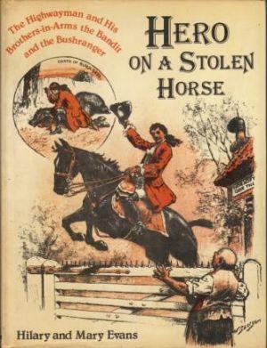 Bild des Verkufers fr HERO ON A STOLEN HORSE. The Highwayman and his Brothers-in-Arms -the Bandit and the Bushranger zum Verkauf von Loretta Lay Books