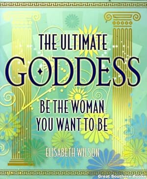 The Ultimate Goddess: Be the Woman You Want to Be