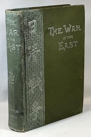Bild des Verkufers fr The War in the East: Japan, China, and Corea [Korea]; A Complete History of the War; Its Causes and Results; Its Campaigns on Sea and Land; Its Terrific Fights, Grand Victories and Overwhelming Defeats zum Verkauf von Clausen Books, RMABA