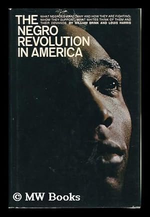 Seller image for The Negro Revolution in America; What Negroes Want, why and How They Are Fighting, Whom They Support, What Whites Think of Them and Their Demands / by William Brink and Louis Harris for sale by MW Books Ltd.