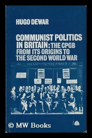 Imagen del vendedor de Communist Politics in Britain : the CPGB from its Origins to the Second World War / Hugo Dewar a la venta por MW Books Ltd.