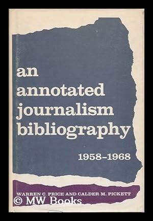 Seller image for An Annotated Journalism Bibliography, 1958-1968 [By] Warren C. Price and Calder M. Pickett for sale by MW Books Ltd.