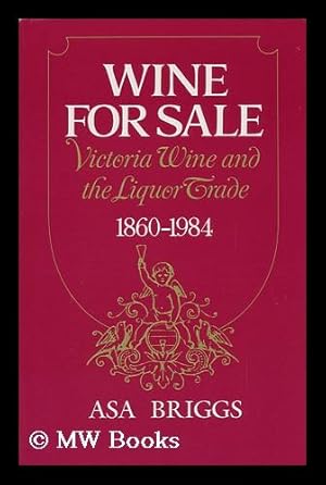 Imagen del vendedor de Wine for Sale : Victoria Wine and the Liquor Trade, 1860-1984 / Asa Briggs a la venta por MW Books Ltd.