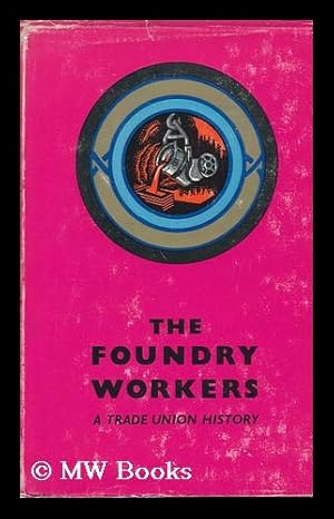 Imagen del vendedor de The Foundry Workers : a Trade Union History / by H. J. Fyrth . and Henry Collins . Foreword by Jim Gardner a la venta por MW Books Ltd.