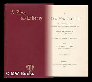 Seller image for A Plea for Liberty : an Argument Against Socialism and Socialistic Legislation / Consisting of an Introduction by Herbert Spencer and Essays by Various Writers ; Edited by Thomas Mackay for sale by MW Books