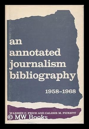 Seller image for An Annotated Journalism Bibliography, 1958-1968 [By] Warren C. Price and Calder M. Pickett for sale by MW Books