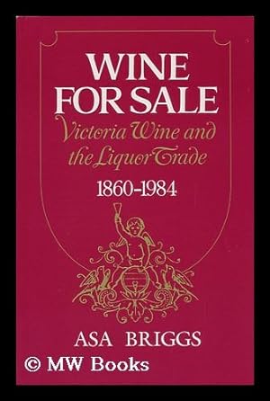 Imagen del vendedor de Wine for Sale : Victoria Wine and the Liquor Trade, 1860-1984 / Asa Briggs a la venta por MW Books