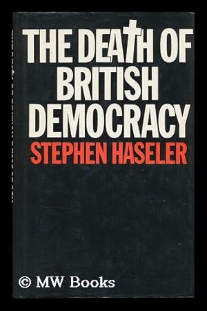 Seller image for The Death of British Democracy : a Study of Britain's Political Present and Future / Stephen Haseler for sale by MW Books