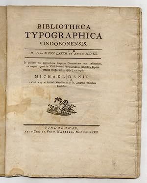 Bibliotheca Typographica Vindobonensi. Ab Anno MCCCCLXXXII ad Annum MDLX. In Gratiam             ...